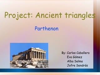 Project: Ancient triangles Parthenon By: Carlos Caballero Eva Gómez Alba Selma Jofre Sendrós 