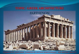 TOPIC: GREEK ARCHITECTURE
SUBMITED TO: ADITI JOSHI, SUBMITED BY: DIVYANG BARDOLIA{0902} , SUB: HISTORY ,SEM: 6TH
PARTHENON
 