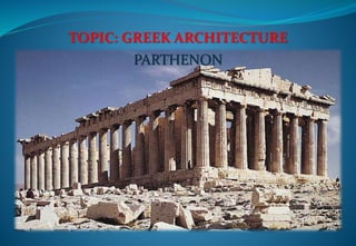 TOPIC: GREEK ARCHITECTURE
PARTHENON
 