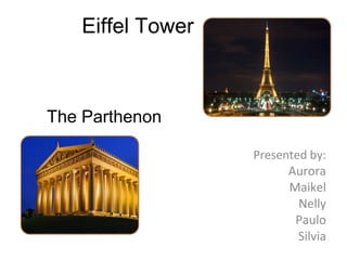 Eiffel Tower 
Presented by: 
Aurora 
Maikel 
Nelly 
Paulo 
Silvia 
The Parthenon 
 