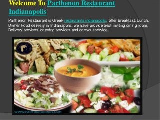 Welcome To Parthenon Restaurant
Indianapolis
Parthenon Restaurant is Greek restaurants indianapolis, offer Breakfast, Lunch,
Dinner Food delivery in Indianapolis. we have provide best inviting dining room,
Delivery services, catering services and carryout service.
 