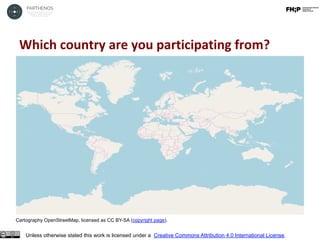 Which	country	are	you	participating	from?	
Unless otherwise stated this work is licensed under a Creative Commons Attribution 4.0 International License.
Cartography OpenStreetMap, licensed as CC BY-SA (copyright page).
 