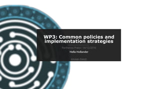PARTHENOS-project.eu
WP3: Common policies and
implementation strategies
Parthenos Prato– 14/12/2016
Hella Hollander
KNAW-DANS
 