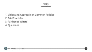 PARTHENOS-project.eu
WP3
1. Vision and Approach on Common Policies
2. Fair Principles
3. Parthenos Wizard
4. Questions
2
 