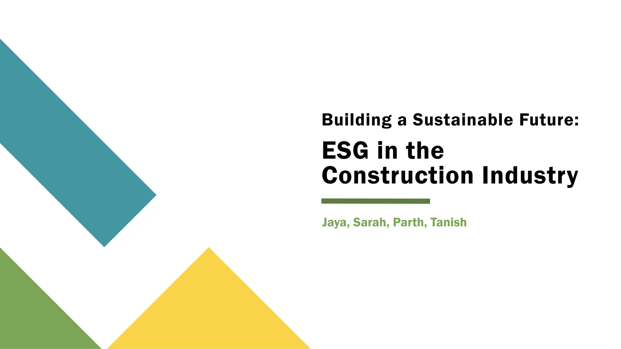 Building a Sustainable Future:
ESG in the
Construction Industry
Jaya, Sarah, Parth, Tanish
 
