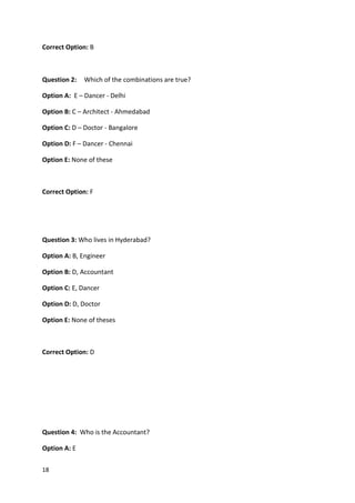 18
Correct Option: B
Question 2:  Which of the combinations are true?
Option A: E – Dancer - Delhi
Option B: C – Architect - Ahmedabad
Option C: D – Doctor - Bangalore
Option D: F – Dancer - Chennai
Option E: None of these
Correct Option: F
Question 3: Who lives in Hyderabad?
Option A: B, Engineer
Option B: D, Accountant
Option C: E, Dancer
Option D: D, Doctor
Option E: None of theses
Correct Option: D
Question 4: Who is the Accountant?
Option A: E
 