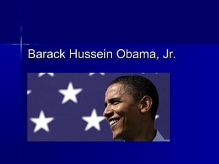 Barack Hussein ObamaBarack Hussein Obama, Jr., Jr.
 