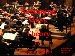 Beginning Music Theory By  Kevin Tapper Click Mouse Button to Continue 