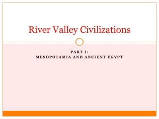 Part I:   Mesopotamia and Ancient Egypt River Valley Civilizations 