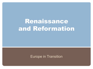 Renaissance
and Reformation



   Europe in Transition
 