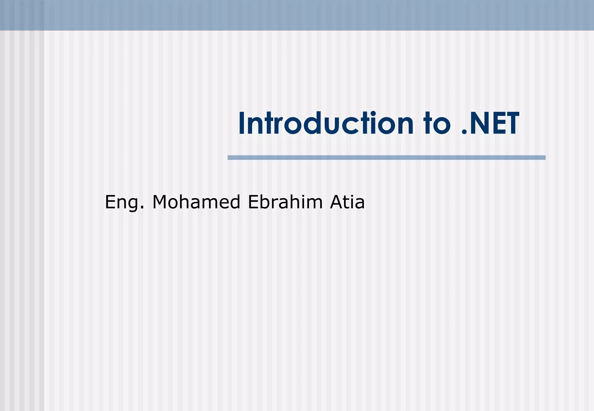 Introduction to .NET
Eng. Mohamed Ebrahim Atia

 