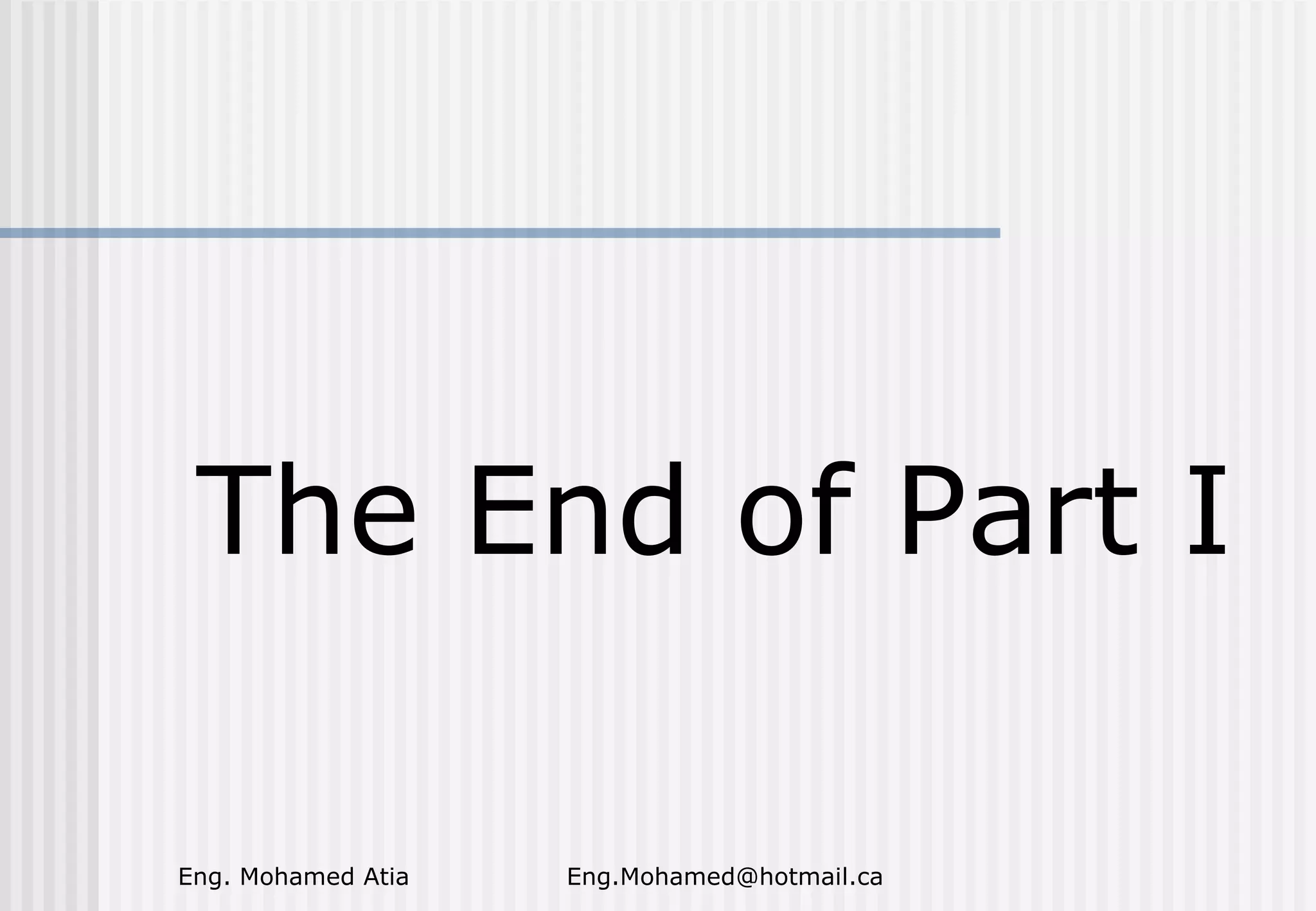 The End of Part I
Eng. Mohamed Atia

Eng.Mohamed@hotmail.ca

 