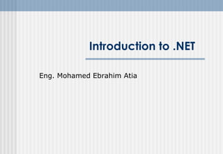 Introduction to .NET
Eng. Mohamed Ebrahim Atia

 
