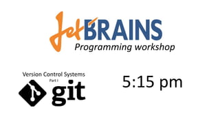 Programming workshop
5:15 pm
Version Control Systems
Part I
 