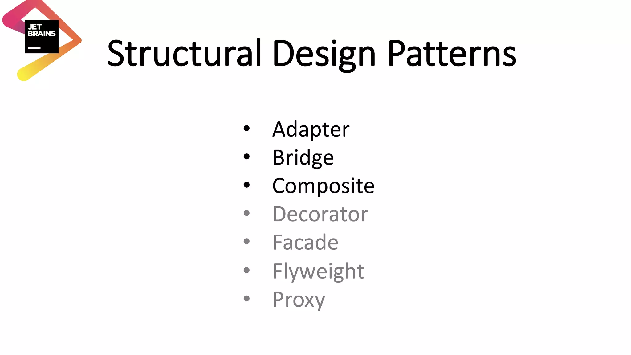 Structural	Design	Patterns • Adapter • Bridge • Composite • Decorator • Facade • Flyweight • Proxy 