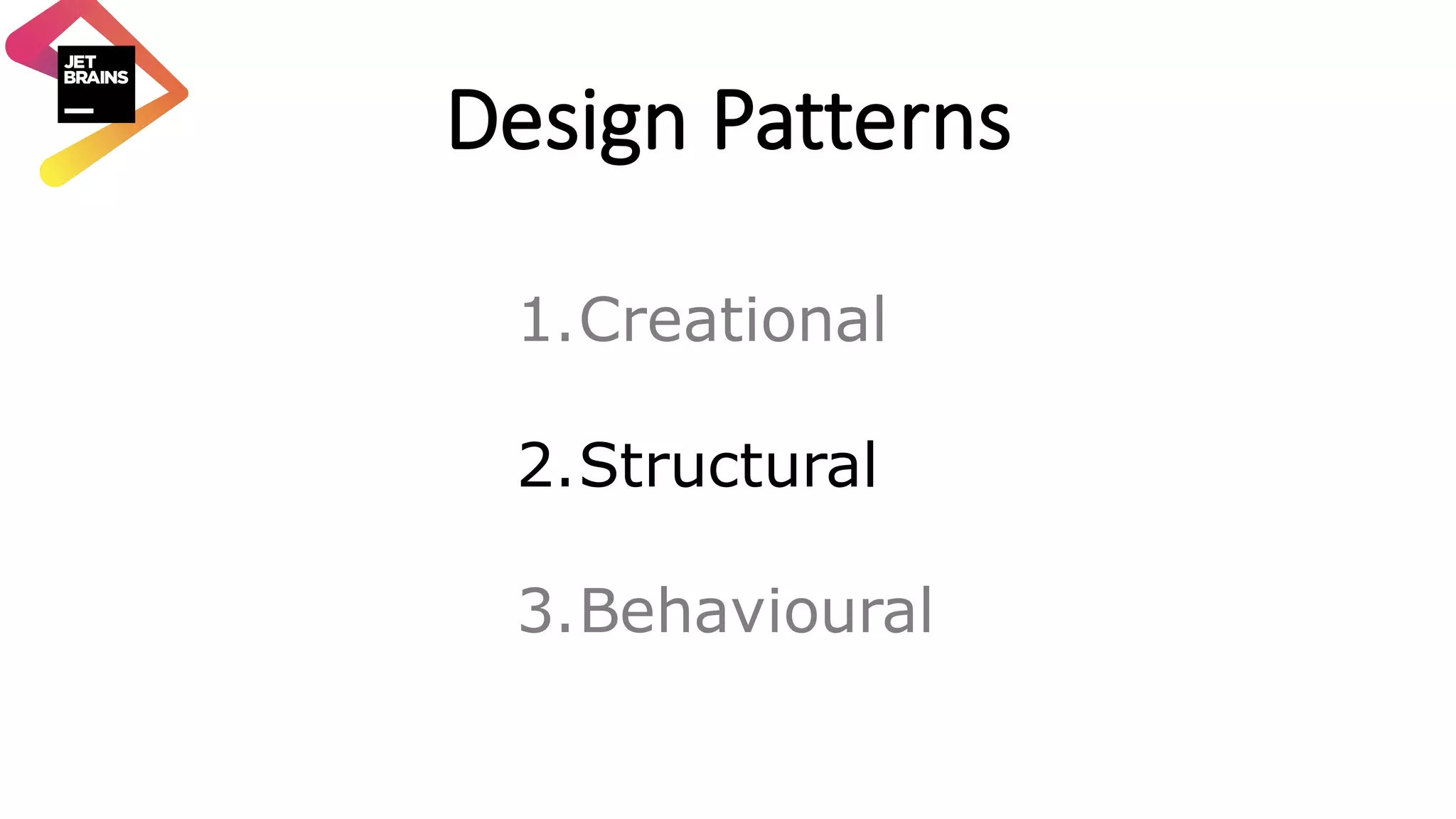 Design	Patterns 1.Creational 2.Structural 3.Behavioural 