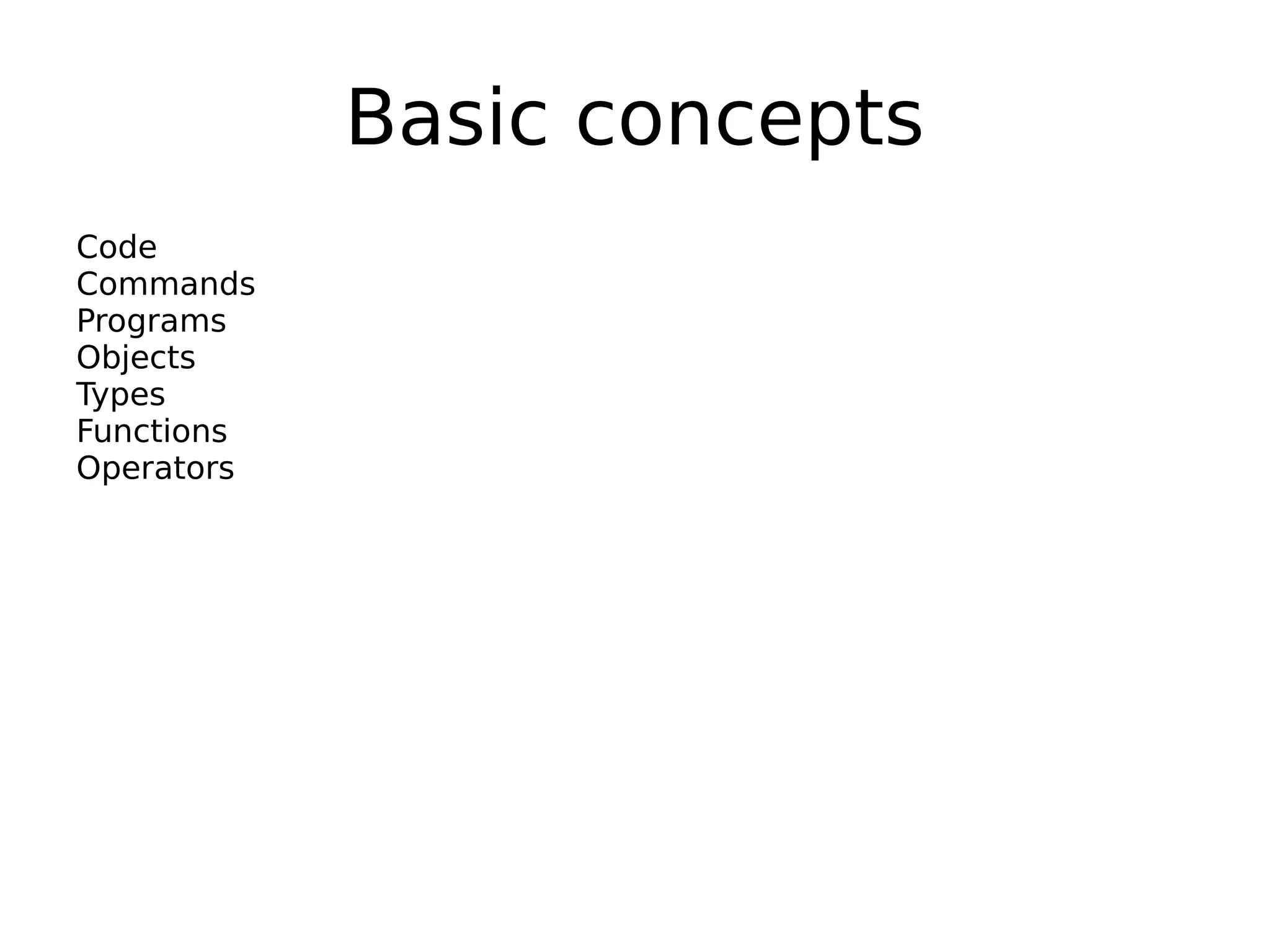 Basic concepts Code Commands Programs Objects Types Functions Operators 