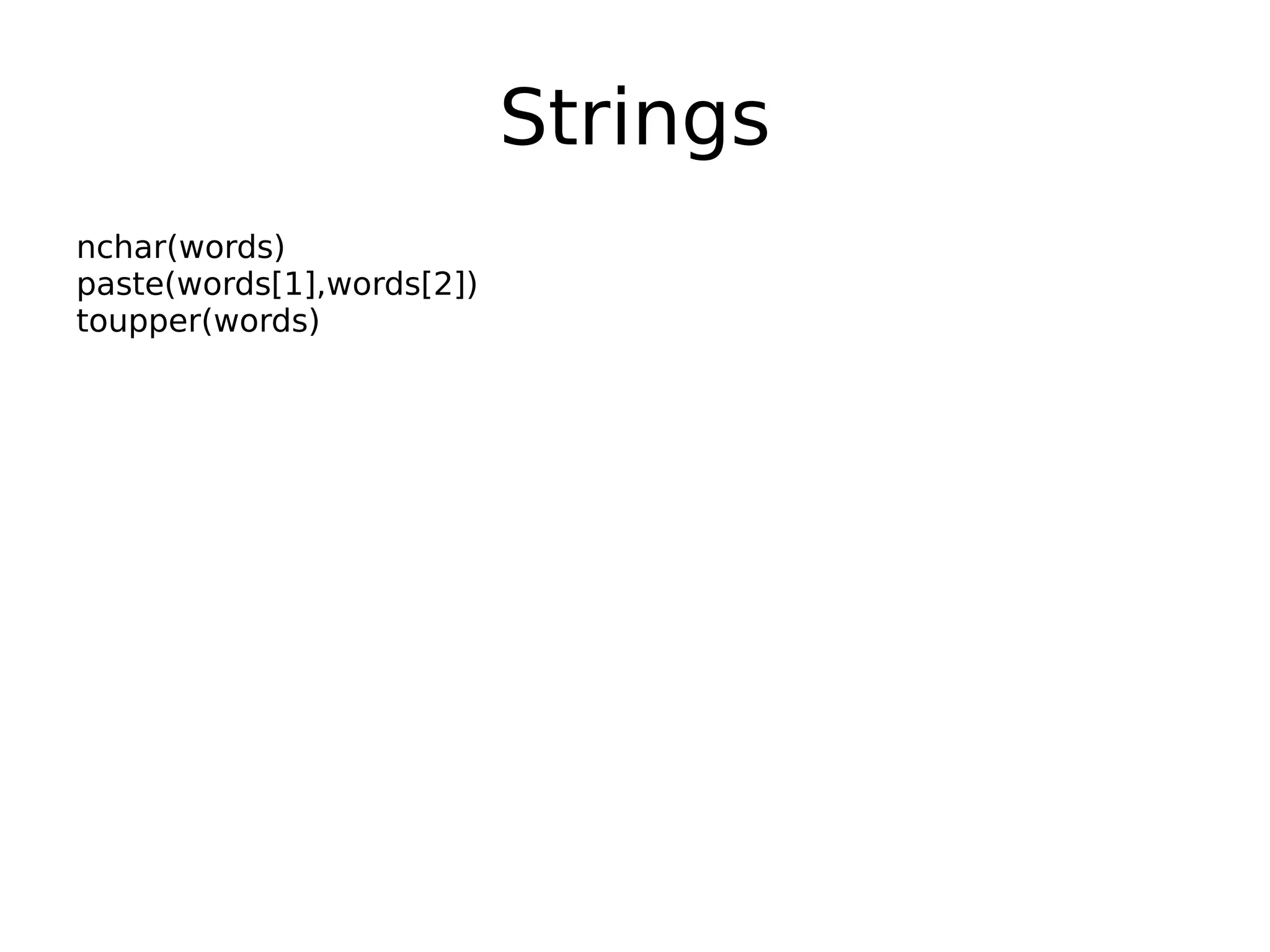 Strings nchar(words) paste(words[1],words[2]) toupper(words) 