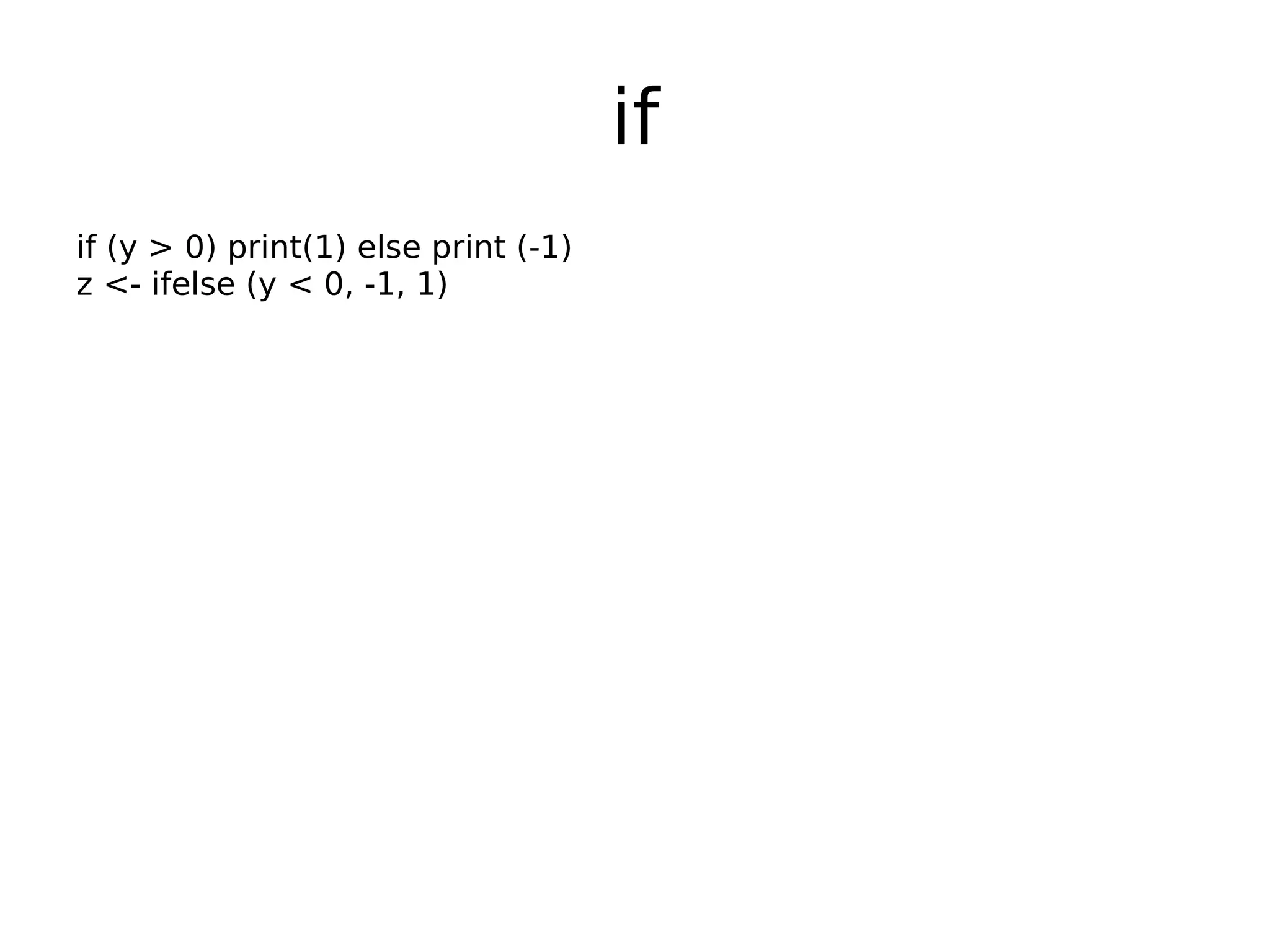 if if (y > 0) print(1) else print (-1) z <- ifelse (y < 0, -1, 1) 
