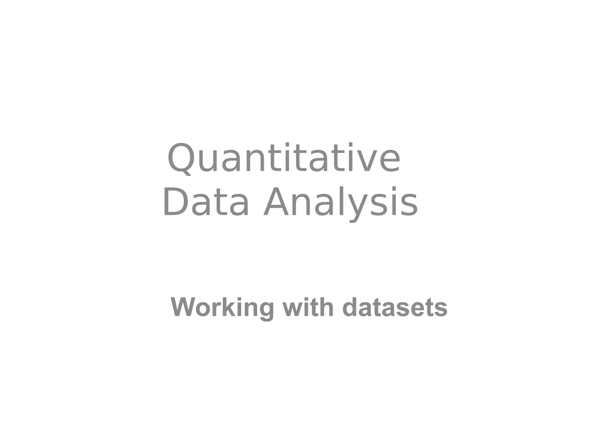 Quantitative Data Analysis Working with datasets 