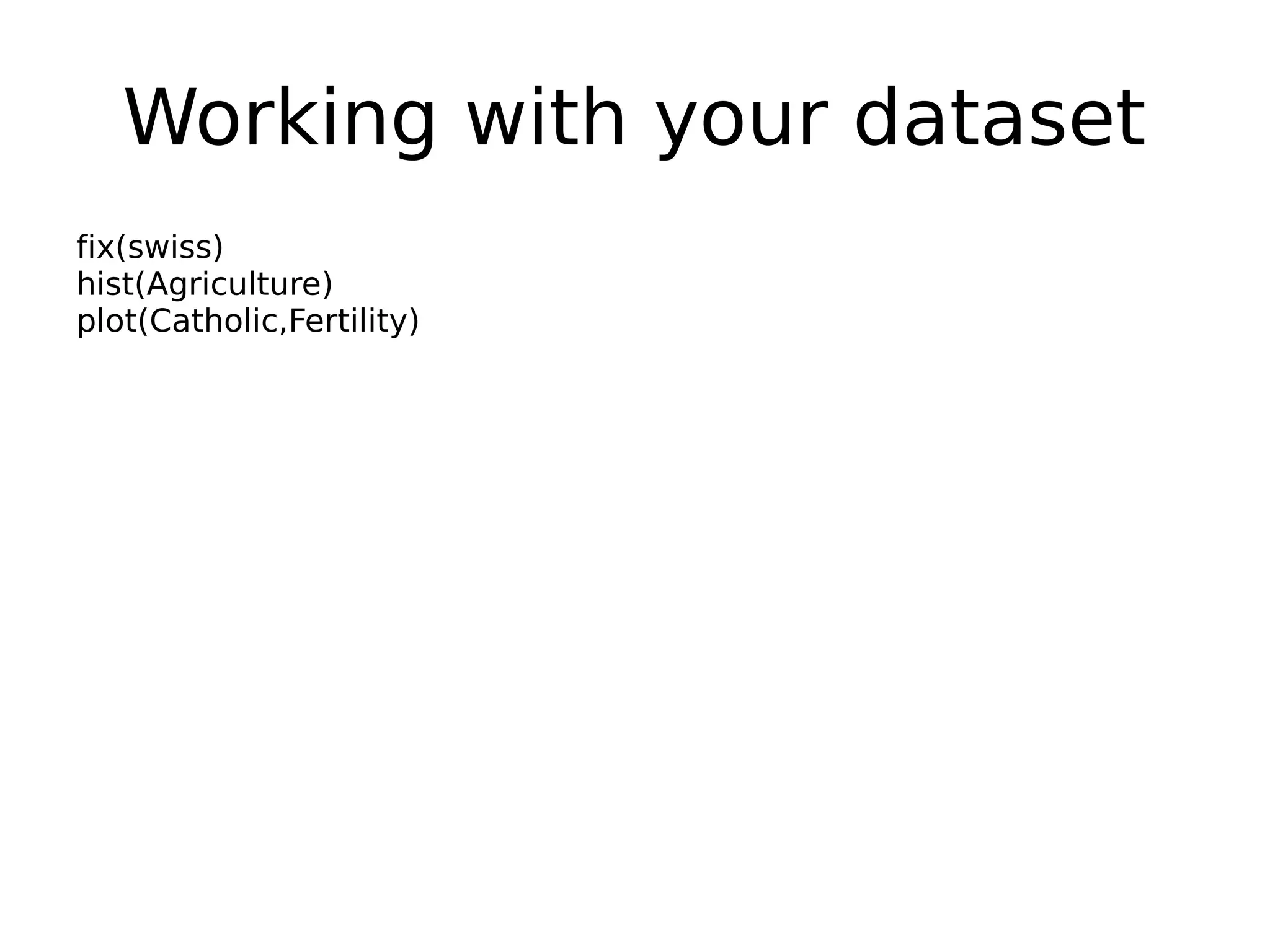 Working with your dataset fix(swiss) hist(Agriculture) plot(Catholic,Fertility) 
