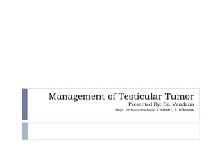 Management of Testicular Tumor
                   Presented By: Dr. Vandana
             Dept. of Radiotherapy, CSMMU, Lucknow
 