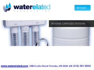 1-877-334-7574
www.waterelated.com 5883 Leslie Street Toronto, ON M2H 1J8 (416) 491-9945
 
