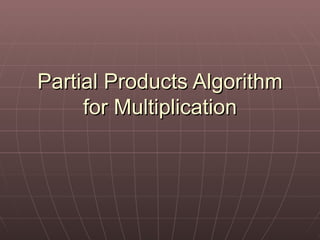 Partial Products Algorithm for Multiplication 
