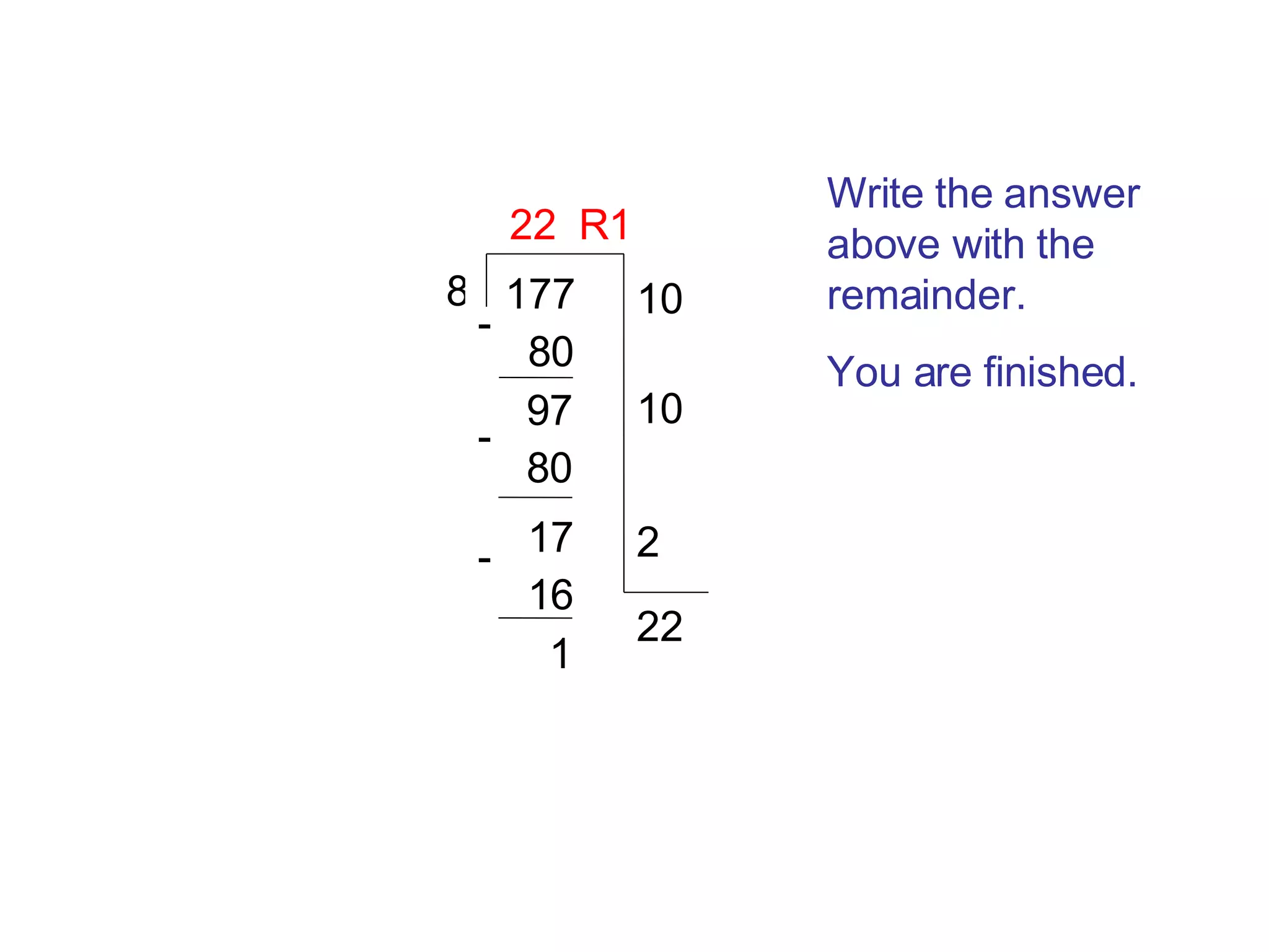 177 8 Write the answer above with the remainder. You are finished. 10 80 97 80 17 16 1 - 10 - 2 - 22 22  R1 