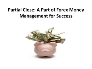 Partial Close: A Part of Forex Money
Management for Success
 