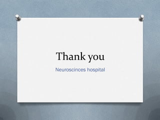 Thank you
Neuroscinces hospital
 