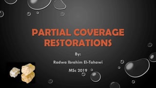 PARTIAL COVERAGE
RESTORATIONS
By:
Radwa Ibrahim El-Tahawi
MSc 2019
 