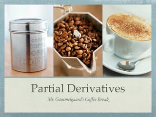 Partial Derivatives
   Mr. Gammelgaard’s Coﬀee Break
 
