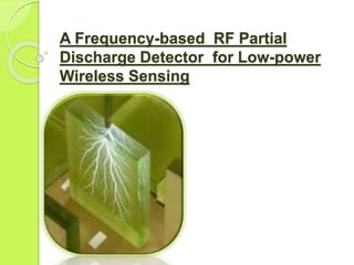 A Frequency-based RF Partial 
Discharge Detector for Low-power 
Wireless Sensing 
 