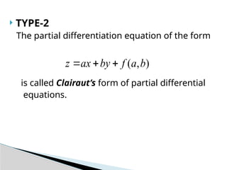  TYPE-2
The partial differentiation equation of the form
is called Clairaut’s form of partial differential
equations.
)
,
( b
a
f
by
ax
z 


 