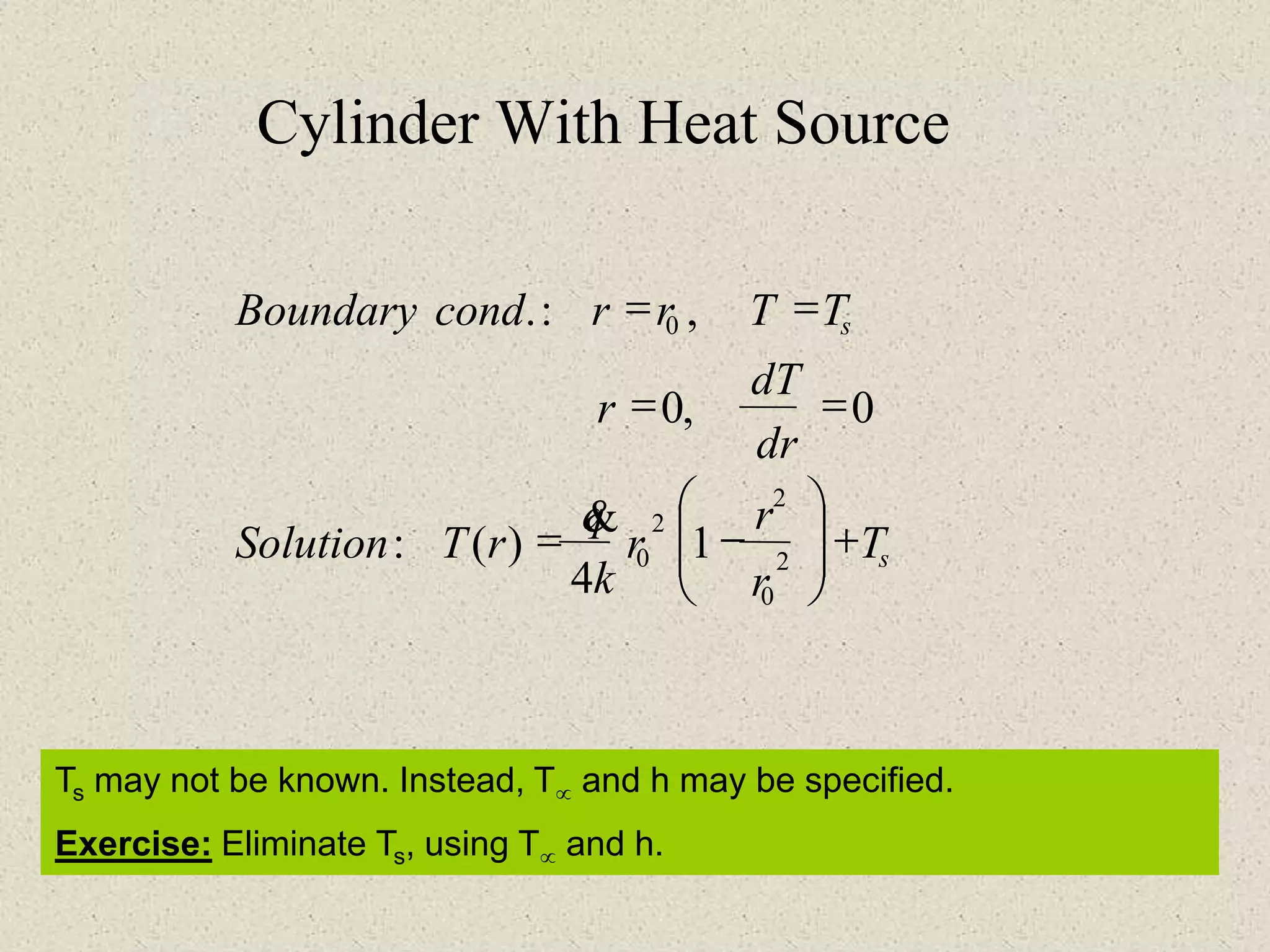 rk
Trcond

==
04
,:.
s
s
T
r
r
q
rTSolution
dr
dT
r
TrBoundary
+





-=
==
2
2
2
0
0
1)(:
0,0

Ts may not be known. Instead, T and h may be specified.
Exercise: Eliminate Ts, using T and h.
Cylinder With Heat Source
 
