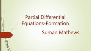 Partial Differential
Equations-Formation
Suman Mathews
 