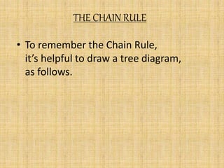 THE CHAIN RULE 
• To remember the Chain Rule, 
it’s helpful to draw a tree diagram, 
as follows. 
 