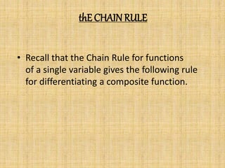thE CHAIN RULE 
• Recall that the Chain Rule for functions 
of a single variable gives the following rule 
for differentiating a composite function. 
 
