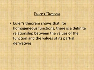 32 
Euler’s Theorem 
• Euler’s theorem shows that, for 
homogeneous functions, there is a definite 
relationship between the values of the 
function and the values of its partial 
derivatives 
 