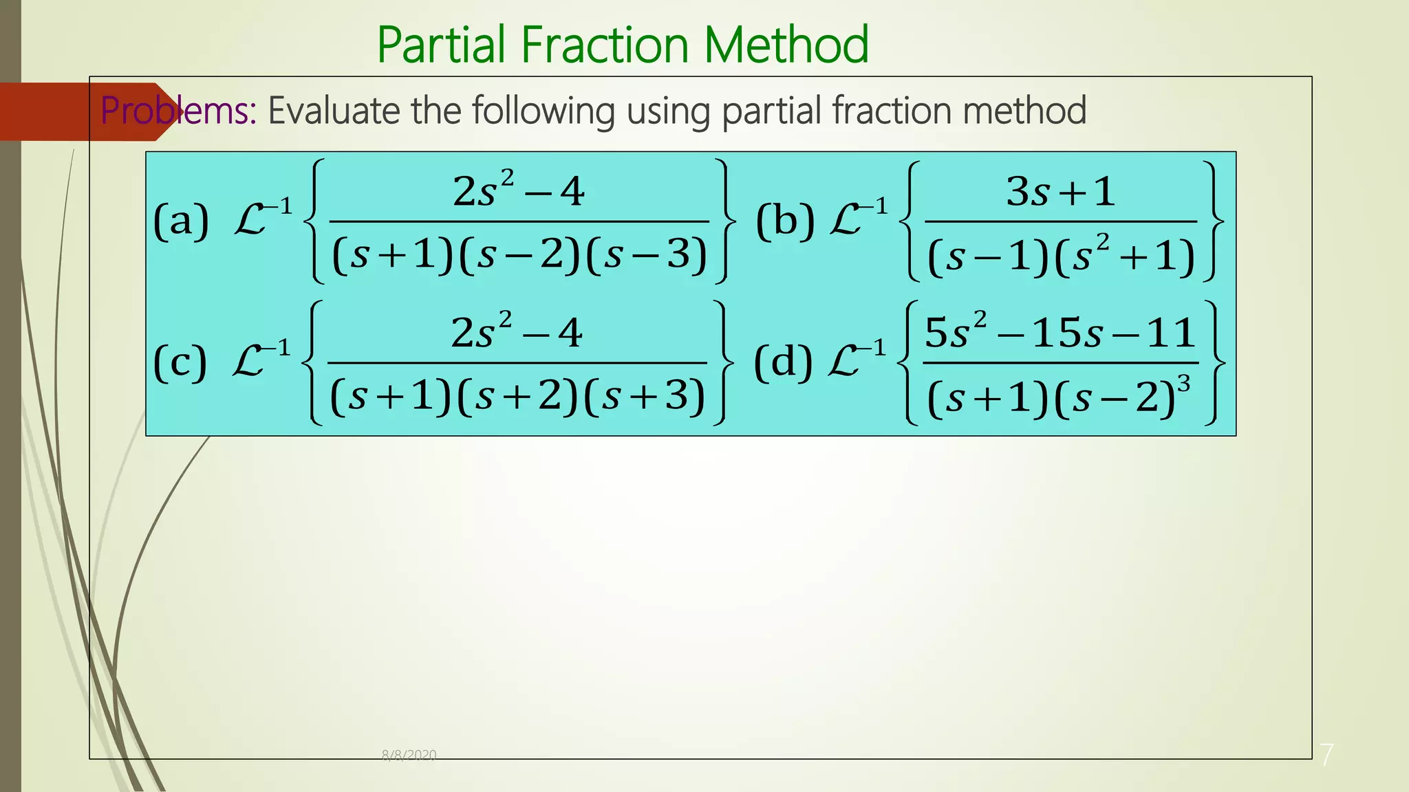 Partial Fraction Method
Problems: Evaluate the following using partial fraction method
8/8/2020 7
 