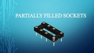 PARTIALLY FILLED SOCKETS
 