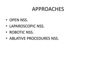 APPROACHES
• OPEN NSS.
• LAPAROSCOPIC NSS.
• ROBOTIC NSS.
• ABLATIVE PROCEDURES NSS.
 