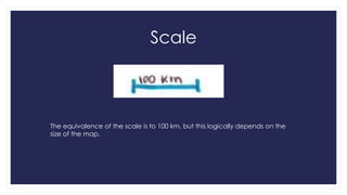 Scale

The equivalence of the scale is to 100 km, but this logically depends on the
size of the map.

 