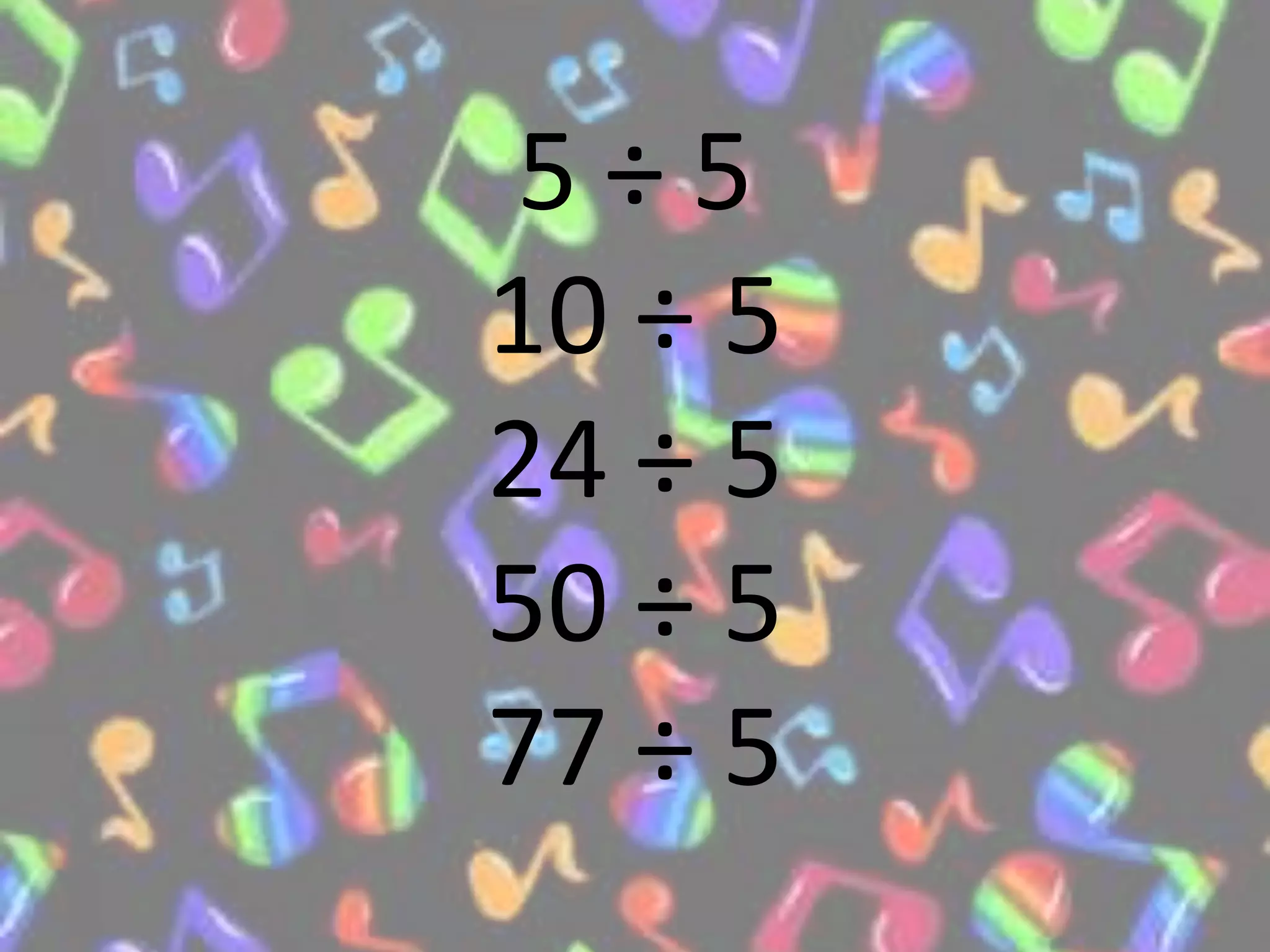 5 ÷ 5
10 ÷ 5
24 ÷ 5
50 ÷ 5
77 ÷ 5
 