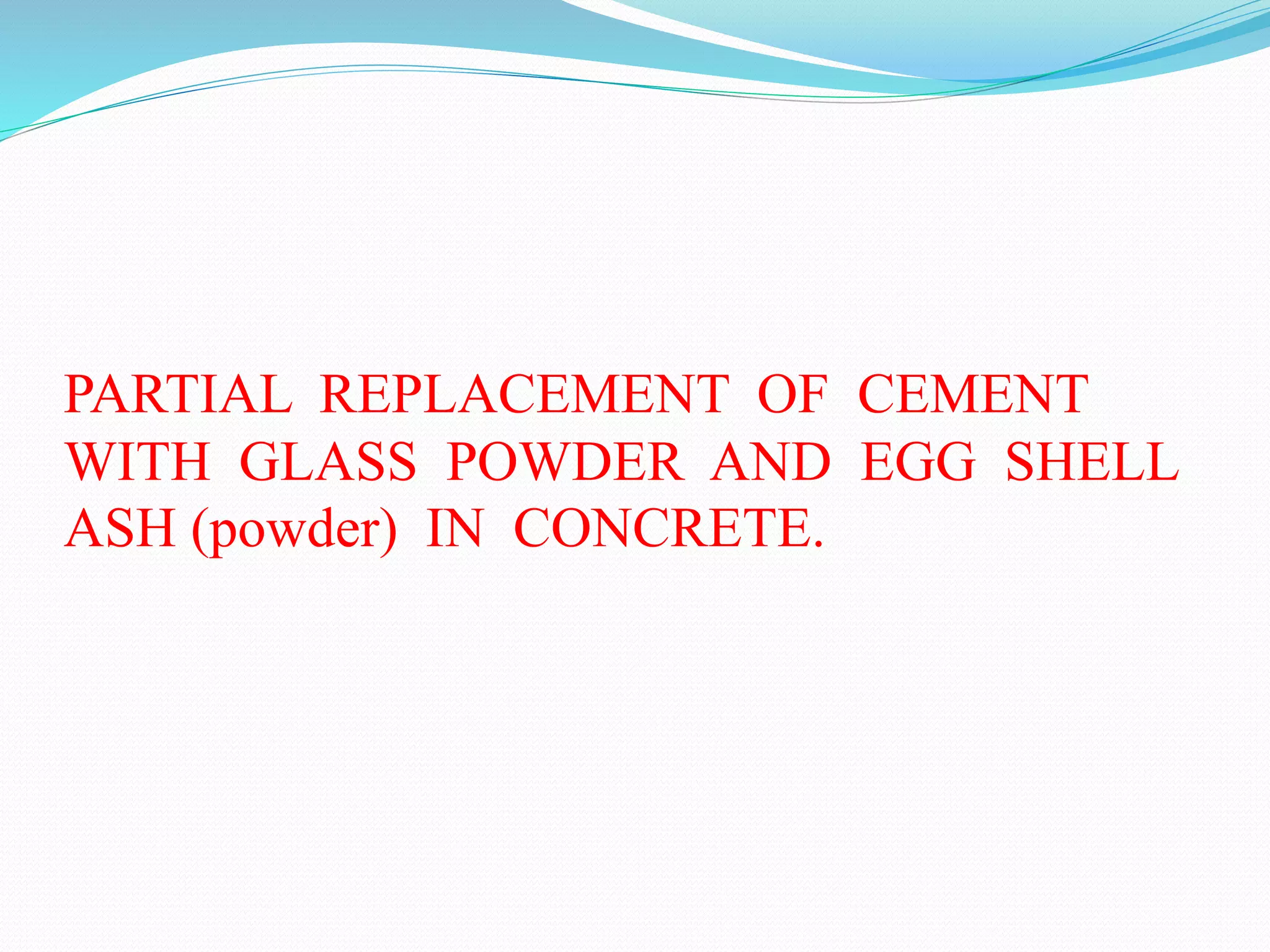 Partial replacement of cement with glass powder and egg shell ash in