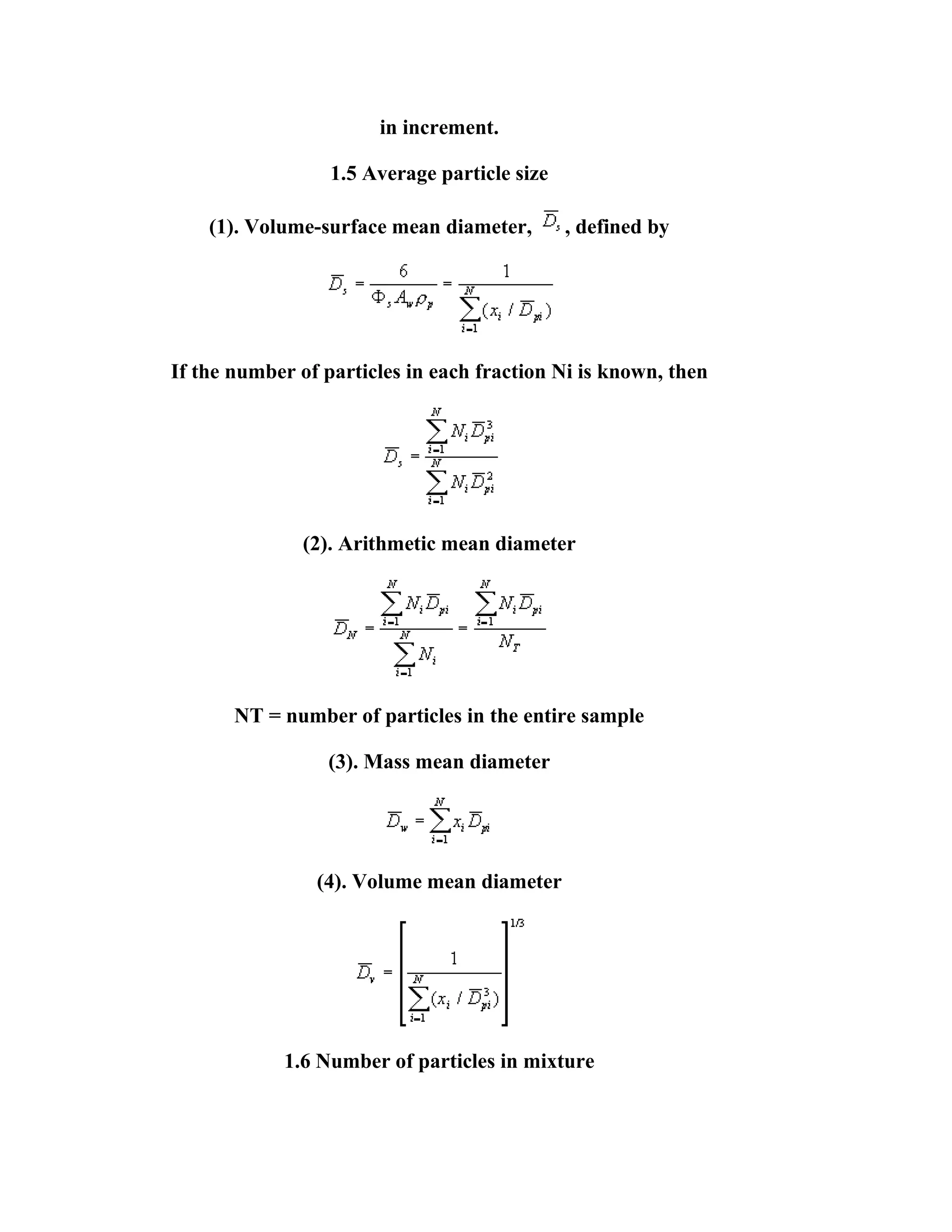 in increment.
1.5 Average particle size
(1). Volume-surface mean diameter,

, defined by

If the number of particles in each fraction Ni is known, then

(2). Arithmetic mean diameter

NT = number of particles in the entire sample
(3). Mass mean diameter

(4). Volume mean diameter

1.6 Number of particles in mixture

 