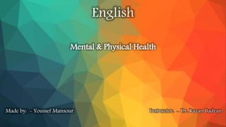 English
Mental & Physical Health
Instructor: - Dr. Razan BadranMade by: - Youssef Mansour
 