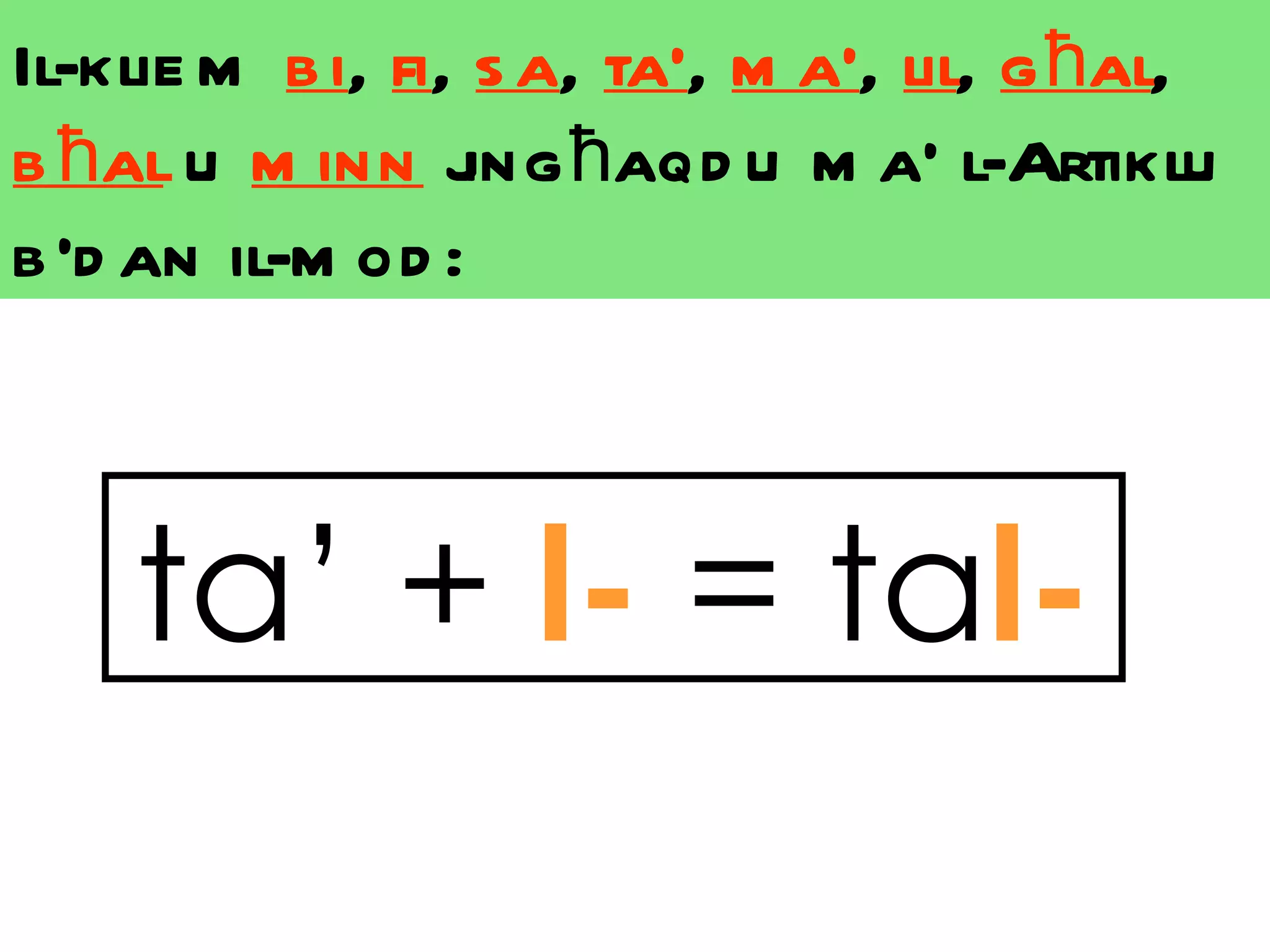 Il-klie m b i, fi, s a, ta’, m a’, lil, g ħal,
b ħal u m inn j ħaqd u m a’ l-Artiklu
                  ing
b ’d an il-m od :



    ta’ + l- = tal-
 