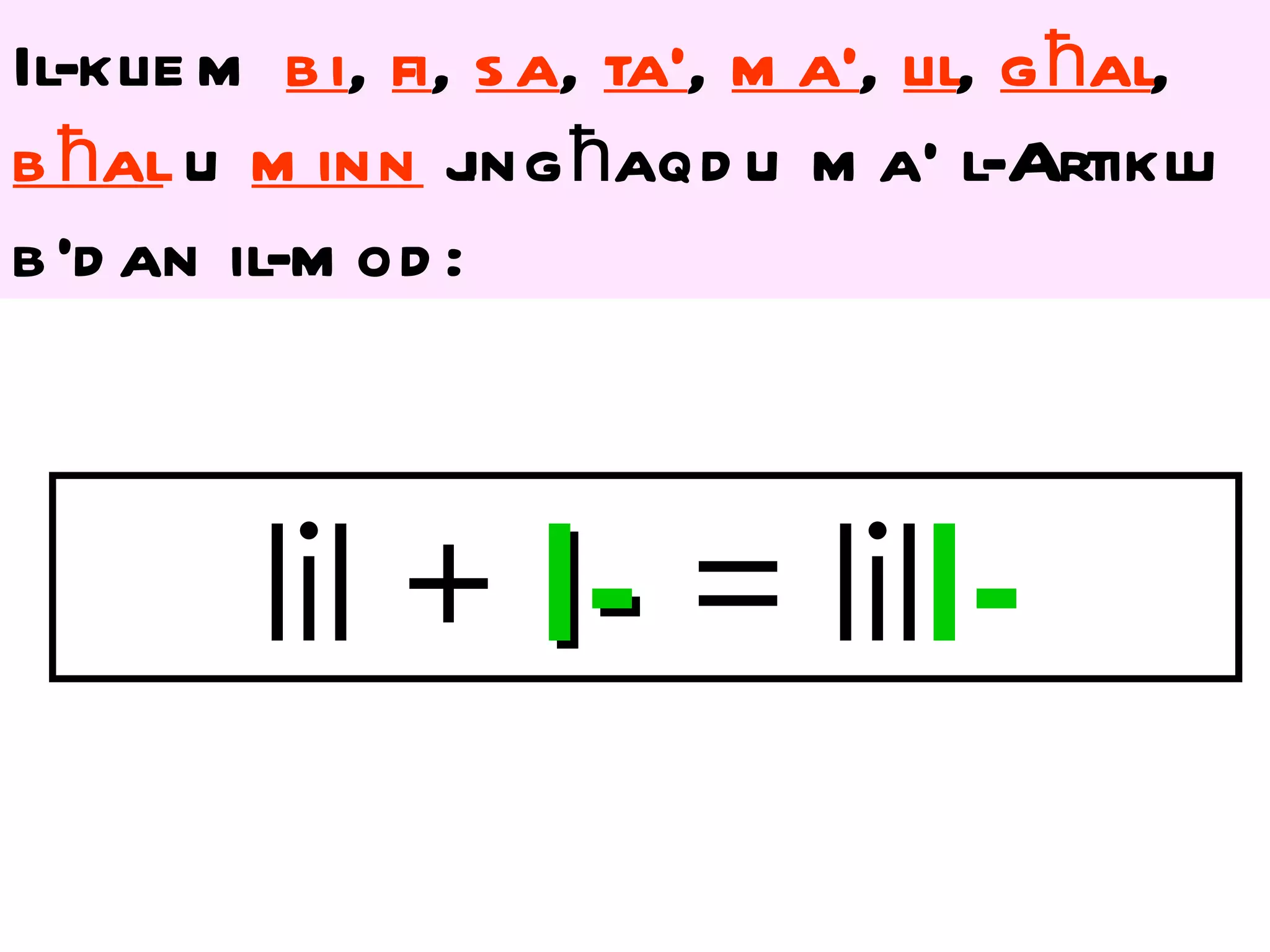 Il-klie m b i, fi, s a, ta’, m a’, lil, g ħal,
b ħal u m inn j ħaqd u m a’ l-Artiklu
                  ing
b ’d an il-m od :



         lil + l- = lill-
 